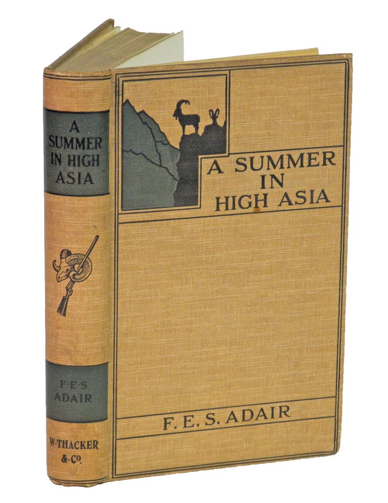 Item #000005 A SUMMER IN HIGH ASIA; The Big Game of Baltistan and Ladakh, being a record of sport and travel in Baltistan and Ladakh. Adair F. E. S.