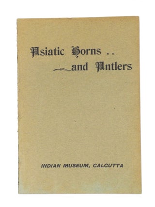 Item #000339 ASIATIC HORNS AND ANTLERS; In the collection of the Indian Museum. Bentham T