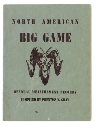 Item #000425 NORTH AMERICAN BIG GAME; Official Measurement Records compiled by Prentis N. Gray...