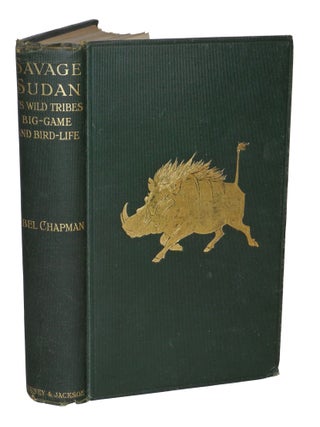 Item #000692 SAVAGE SUDAN; Its Wild Tribes, Big Game & Wild Life. Chapman A