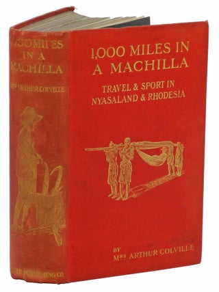 Item #000757 1,000 MILES IN A MACHILLA; Travel and Sport in Nyasaland, Angoniland, and Rhodesia,...
