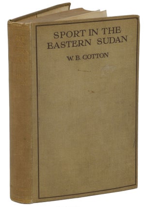 Item #000801 SPORT IN THE EASTERN SUDAN; From Souakin to the Blue Nile. Cotton W. B