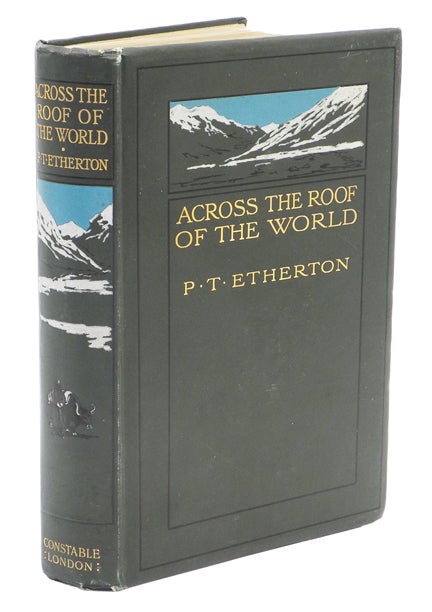 Item #001022 ACROSS THE ROOF OF THE WORLD; A record of sport and travel through Kashmir, Gilgit, Hunza, the Pamirs, Chinese Turkestan, Mongolia and Siberia. Etherton P. T.