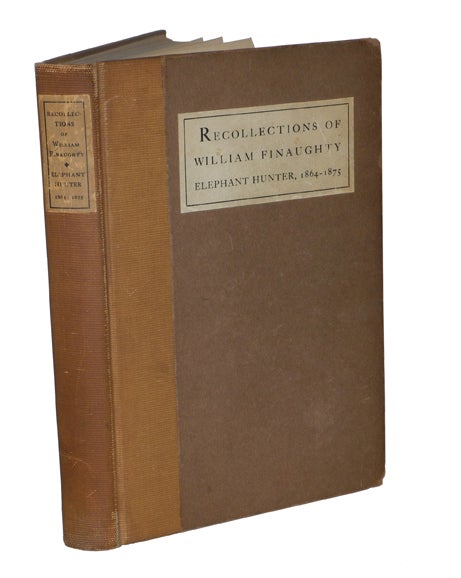 Item #001060 THE RECOLLECTIONS OF WILLIAM FINAUGHTY ELEPHANT HUNTER 1864-1875. Finaughty W.