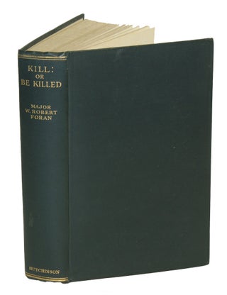 Item #001099 KILL: OR BE KILLED; The Rambling Reminiscences of an amateur Hunter. Foran W. R