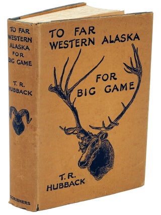 TO FAR WESTERN ALASKA FOR BIG GAME; Being an account of Two Journeys to Alaska in Search of. Hubback T. R.