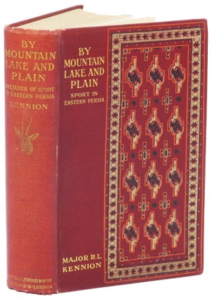 Item #001572 BY MOUNTAIN, LAKE AND PLAIN; Being Sketches of Sport in Eastern Persia. Kennion...
