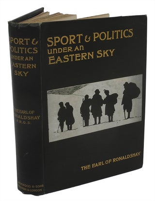 Item #002294 SPORT AND POLITICS UNDER AN EASTERN SKY. Ronaldshay Earl of