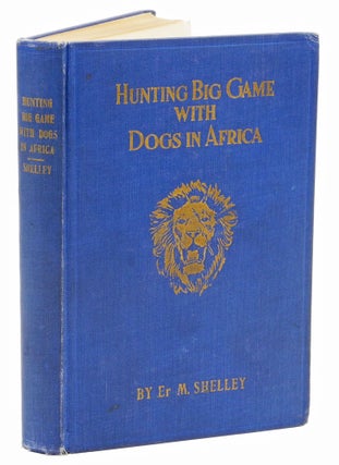 Item #002580 HUNTING BIG GAME WITH DOGS IN AFRICA. Shelley E. M