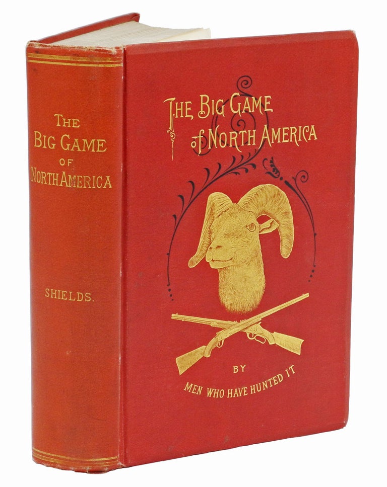 Item #002585 THE BIG GAME OF NORTH AMERICA; Its Habits, Habitat, Haunts, and Characteristics; how, when, and where to hunt it. Shields G.