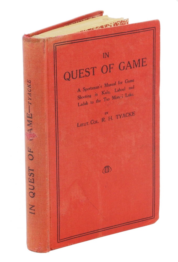 Item #002901 IN QUEST OF GAME; A Sportsman's manual for game shooting in Kulu, Lahoul and Ladak to the Tso Morari Lake. With Notes on shooting in Spiti, Bara Bagahal, Chamba and Kashmir and a Detailed description in More than 130 Nalas. Tyacke Lieut-Colonel R. H.