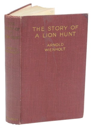 Item #003103 THE STORY OF A LION HUNT; with some of the Hunter's Military Adventures during the...
