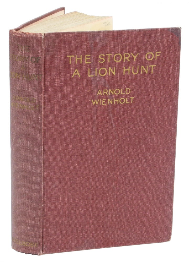 Item #003103 THE STORY OF A LION HUNT; with some of the Hunter's Military Adventures during the War. Wienholt A.