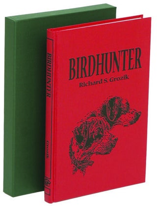 Item #003240 BIRDHUNTER; A Celebration of Wild Birds, Fine Guns, and Staunch Dogs. Grozik R