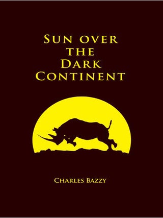 Item #006995 SUN OVER THE DARK CONTINENT; Fifty-four Years of Big-Game Hunting in Sudan,...