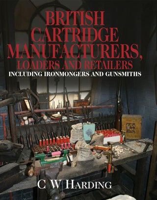 Item #007877 BRITISH CARTRIDGE MANUFACTURERS, LOADERS AND RETAILERS; Including Ironmongers and...